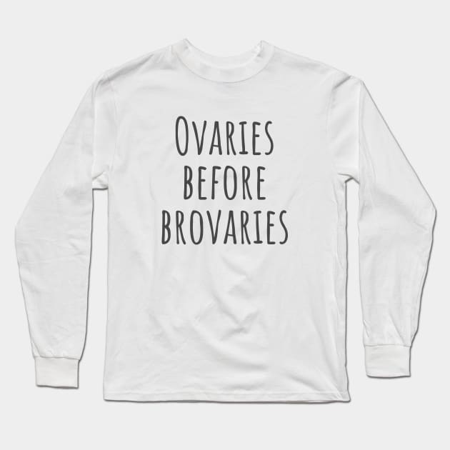 Ovaries Before Brovaries Long Sleeve T-Shirt by ryanmcintire1232